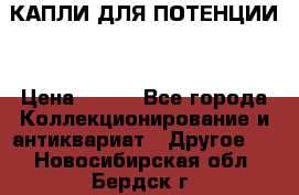 КАПЛИ ДЛЯ ПОТЕНЦИИ  › Цена ­ 990 - Все города Коллекционирование и антиквариат » Другое   . Новосибирская обл.,Бердск г.